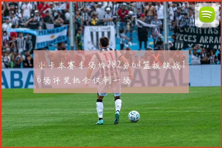 小卡本赛季场均282分64篮板缺战16场评奖机会仅剩一场